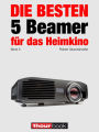 Die besten 5 Beamer für das Heimkino (Band 5): 1hourbook