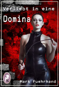 Title: Verliebt in eine Domina, Author: Mark Fuehrhand