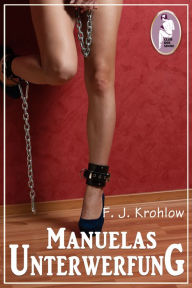 Title: Manuelas Unterwerfung, Author: F. J. Krohlow