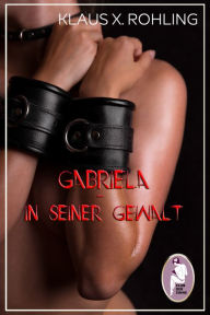 Title: Gabriela - In seiner Gewalt (BDSM, MaleDom), Author: Klaus X. Rohling