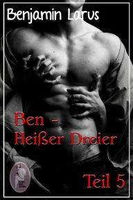 Title: Ben - Heißer Dreier, Teil 5 (Erotik, Menage a trois, bi, gay), Author: Benjamin Larus