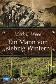 Title: Ein Mann von siebzig Wintern, Author: Mark L. Wood