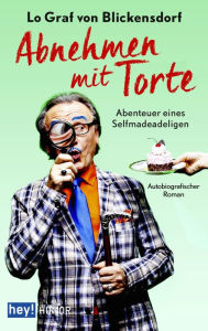 Title: Abnehmen mit Torte: Abenteuer eines Selfmadeadeligen, Author: Lo Graf von Blickensdorf