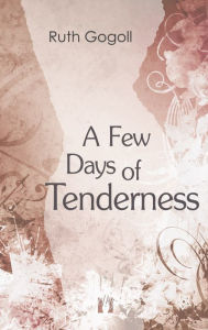 Title: A Few Days of Tenderness, Author: Ruth Gogoll