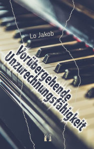 Title: Vorübergehende Unzurechnungsfähigkeit, Author: Lo Jakob