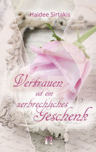 Title: Vertrauen ist ein zerbrechliches Geschenk, Author: Haidee Sirtakis