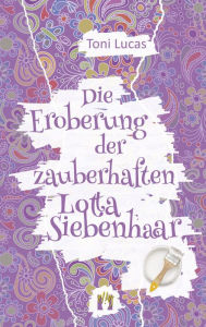 Title: Die Eroberung der zauberhaften Lotta Siebenhaar: Liebesroman, Author: Toni Lucas