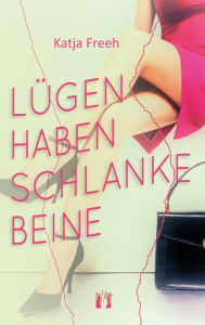Title: Lügen haben schlanke Beine: Liebesroman, Author: Katja Freeh