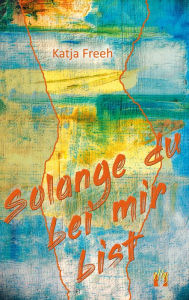 Title: Solange du bei mir bist, Author: Katja Freeh