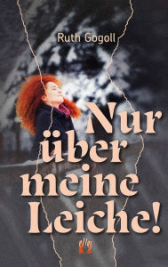 Title: Nur über meine Leiche!: Liebesroman, Author: Ruth Gogoll