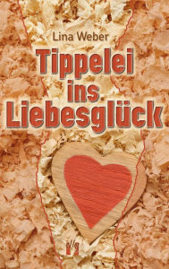 Title: Tippelei ins Liebesglück, Author: Lina Weber