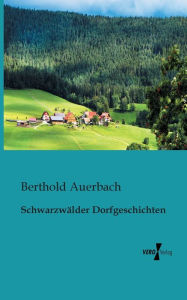 Title: Schwarzwälder Dorfgeschichten, Author: Berthold Auerbach