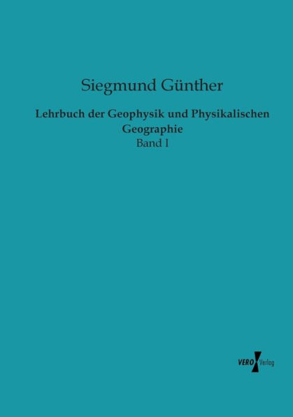 Lehrbuch der Geophysik und Physikalischen Geographie: Band I