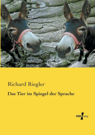 Title: Das Tier im Spiegel der Sprache, Author: Richard Riegler