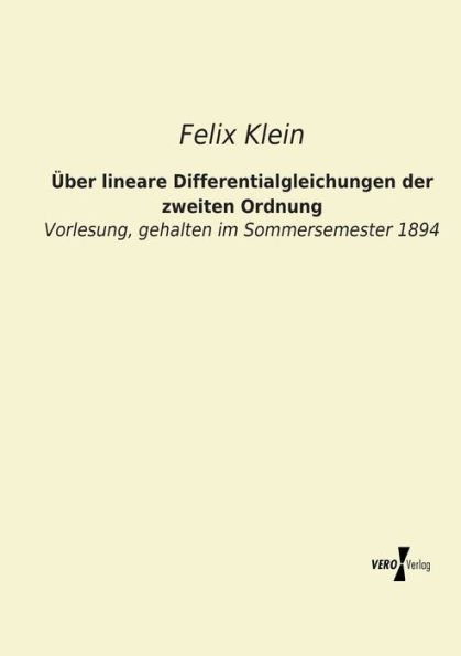 Über lineare Differentialgleichungen der zweiten Ordnung: Vorlesung, gehalten im Sommersemester 1894