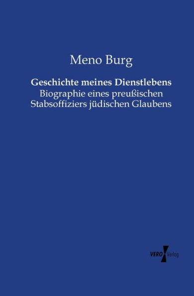 Geschichte meines Dienstlebens: Biographie eines preußischen Stabsoffiziers jüdischen Glaubens