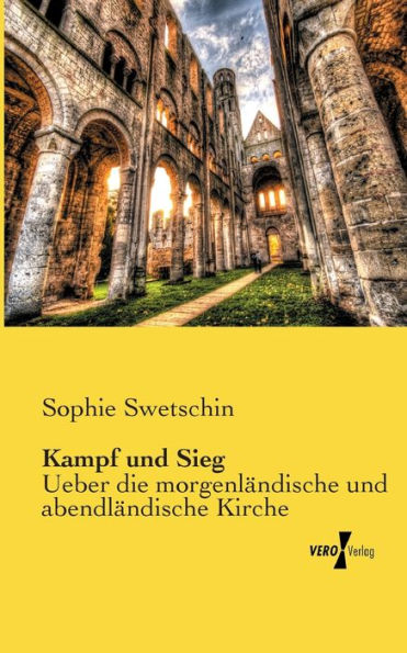 Kampf und Sieg: Ueber die morgenländische und abendländische Kirche