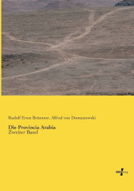 Title: Die Provincia Arabia: Zweiter Band, Author: Rudolf Ernst Brünnow