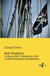 Title: Bob Singleton: Leben und Abenteuer des weltbekannten Seerï¿½ubers, Author: Daniel Defoe