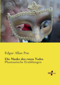 Title: Die Maske des roten Todes: Phantastische Erzählungen, Author: Edgar Allan Poe