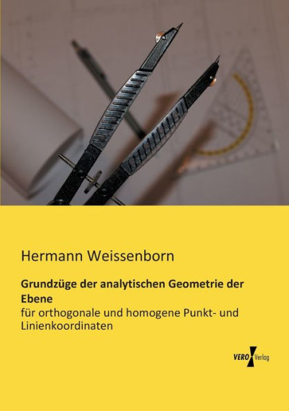 Grundzüge der analytischen Geometrie der Ebene: für orthogonale und homogene Punkt- und Linienkoordinaten