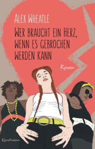 Title: Wer braucht ein Herz, wenn es gebrochen werden kann, Author: Alex Wheatle