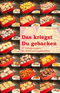 Title: Das kriegst Du gebacken: 17 Erfolgsrezepte für Weihnachtsplätzchen, Author: Claus Vester