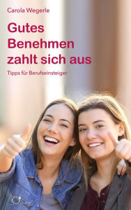 Title: Gutes Benehmen zahlt sich aus: Tipps für Berufseinsteiger, Author: Carola Wegerle