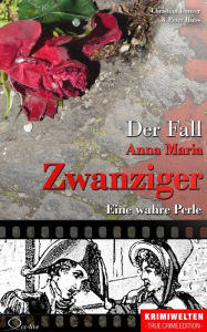 Title: Der Fall Anna Maria Zwanziger: Eine wahre Perle, Author: Christian Lunzer