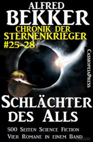 Title: Schlächter des Alls (Chronik der Sternenkrieger Band 25-28 - Sammelband 7), Author: Alfred Bekker