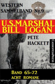 Title: U.S. Marshal Bill Logan, Band 65-72 - Acht Romane (U.S. Marshal Western Sammelband), Author: Pete Hackett