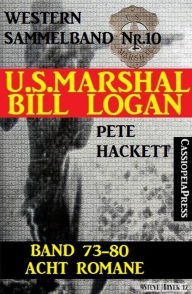 Title: U.S. Marshal Bill Logan, Band 73-80: Acht Romane (U.S. Marshal Western Sammelband), Author: Pete Hackett