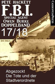 Title: FBI Special Agent Owen Burke Folge 17/18 - Doppelband: Abgezockt / Die Tote und der Stadtverordnete, Author: Pete Hackett