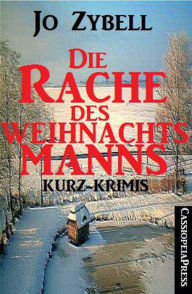 Title: Die Rache des Weihnachtsmanns: 7 Kurz-Krimis mit Pfiff und Pointe, Author: Jo Zybell