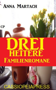 Title: Drei heitere Familienromane: Mama soll wieder glücklich sein / Die richtige Frau für Papa / Wir brauchen keinen neuen Papi, Author: Anna Martach