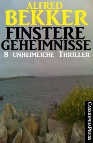 Title: Finstere Geheimnisse - 8 unheimliche Thriller, Author: Alfred Bekker