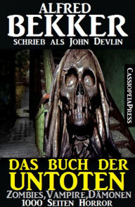 Title: Das Buch der Untoten - Zombies, Vampire, Dämonen - 1000 Seiten Horror, Author: Alfred Bekker