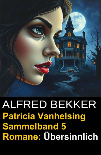 Übersinnlich (5 Romane mit Patricia Vanhelsing)