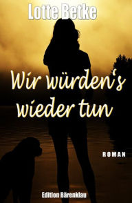 Title: Wir würden's wieder tun, Author: Lotte Betke