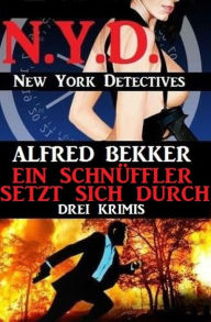 Title: Ein Schnüffler setzt sich durch: Drei Krimis: N.Y.D. - New York Detectives, Author: Alfred Bekker