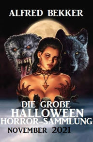 Title: Die große Halloween Horror Sammlung November 2021, Author: Alfred Bekker