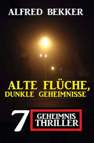 Title: Alte Flüche, dunkle Geheimnisse: 7 Geheimnis Thriller, Author: Alfred Bekker