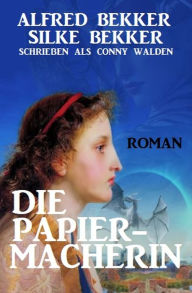 Title: Die Papiermacherin: Historischer Roman, Author: Alfred Bekker
