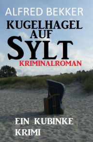 Title: Kugelhagel auf Sylt: Ein Kubinke Krimi, Author: Alfred Bekker