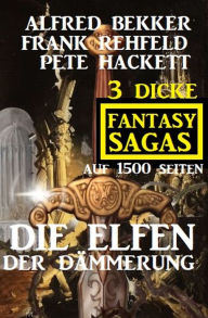 Title: Die Elfen der Dämmerung: 3 dicke Fantasy Sagas auf 1500 Seiten, Author: Alfred Bekker