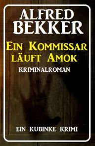 Title: Ein Kommissar läuft Amok: Ein Kubinke Krimi, Author: Alfred Bekker