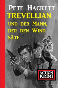 Title: Trevellian und der Mann, der den Wind säte: Action Krimi, Author: Pete Hackett