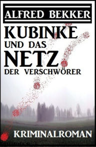 Title: Kubinke und das Netz der Verschwörer: Kriminalroman, Author: Alfred Bekker