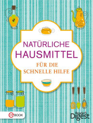 Title: Natürliche Hausmittel für die schnelle Hilfe: Erkältung, Migräne, Schlaflosigkeit und andere Beschwerden sanft lindern, Author: Reader's Digest