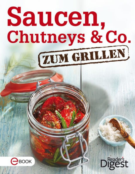 Saucen, Chutneys & Co. zum Grillen: Die besten Rezepte für würzige Saucen und eingelegte Gemüse